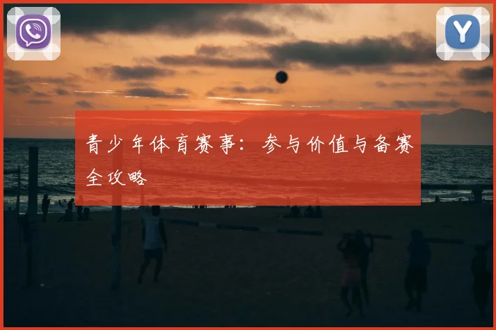 青少年体育赛事：参与价值与备赛全攻略